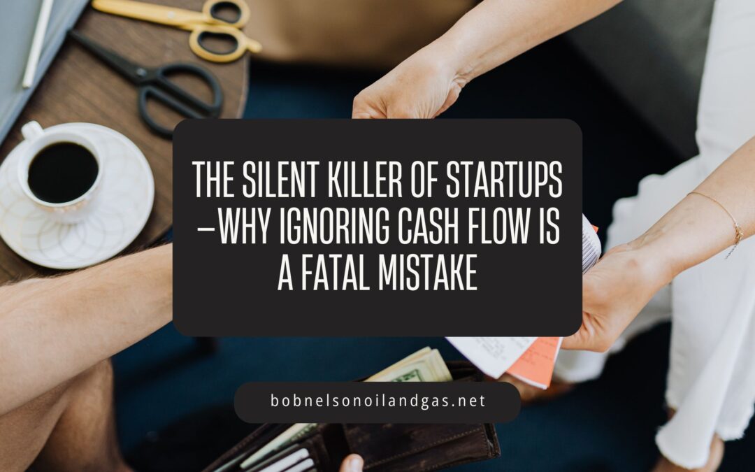 The Silent Killer of Startups—Why Ignoring Cash Flow is a Fatal Mistake